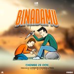 SINGELI AUDIO | Chembe Ze Don – Binadamu | Download