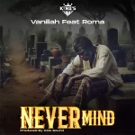 AUDIO | Vanillah & Roma Mkatoliki – Never Mind| D...