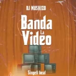 AUDIO | Dj Mushizo – Banda la Video | Download