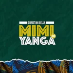 AUDIO | Christian Bella – Mimi Ni Yanga | Download