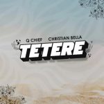 AUDIO | Q Chief & Christian Bella – Tetere | Down...