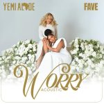 AUDIO |  Yemi Alade Ft Fave – Worry (Acoustic) | Downl...