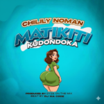 AUDIO | Chilily Noman – MATIKITI KUDONDOKA | Download