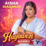 Aisha Masanja – Huyawezi Mambo